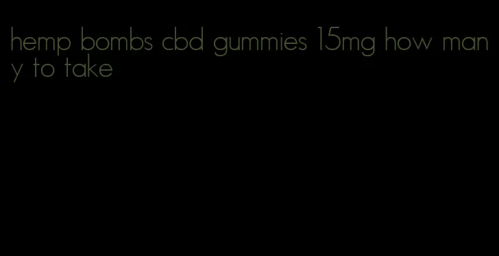 hemp bombs cbd gummies 15mg how many to take