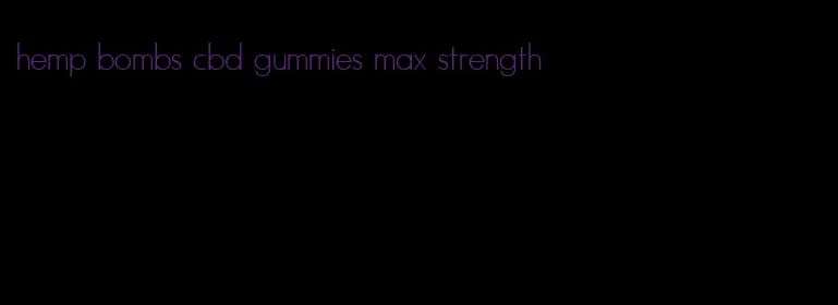 hemp bombs cbd gummies max strength