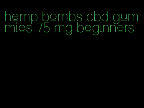 hemp bombs cbd gummies 75 mg beginners