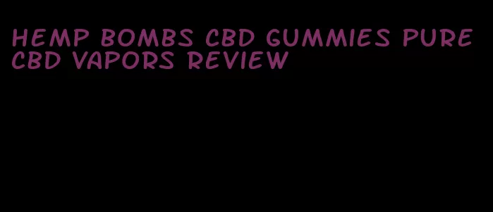 hemp bombs cbd gummies pure cbd vapors review