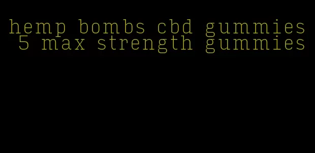 hemp bombs cbd gummies 5 max strength gummies