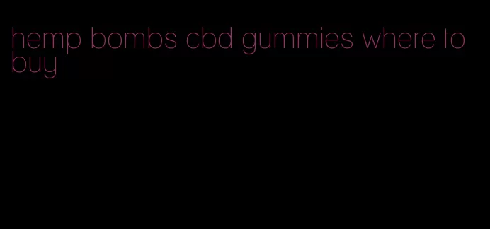 hemp bombs cbd gummies where to buy