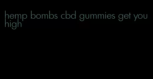 hemp bombs cbd gummies get you high