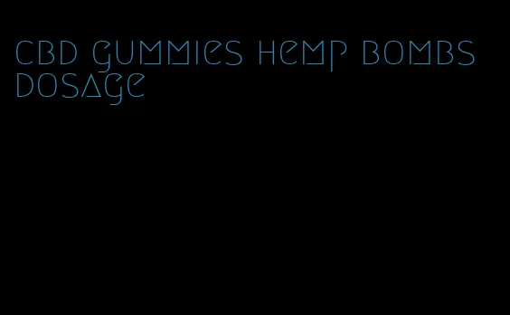 cbd gummies hemp bombs dosage