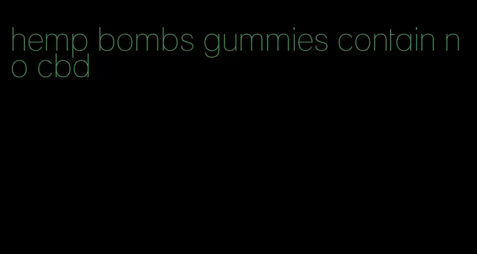 hemp bombs gummies contain no cbd