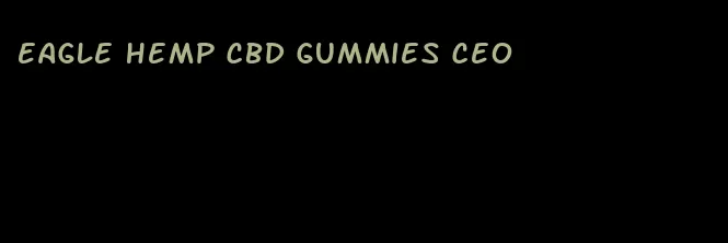 eagle hemp cbd gummies ceo