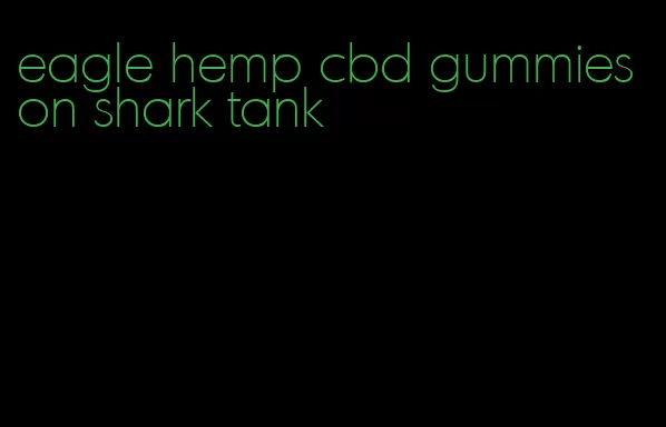 eagle hemp cbd gummies on shark tank