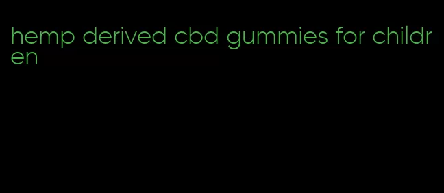 hemp derived cbd gummies for children