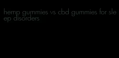 hemp gummies vs cbd gummies for sleep disorders