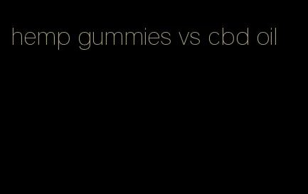 hemp gummies vs cbd oil