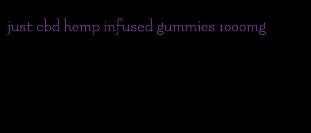 just cbd hemp infused gummies 1000mg