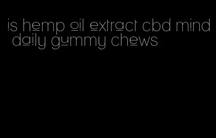 is hemp oil extract cbd mind daily gummy chews