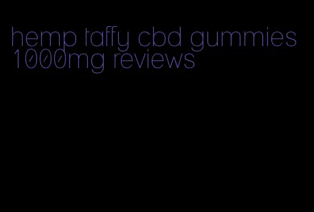 hemp taffy cbd gummies 1000mg reviews