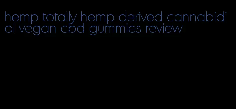 hemp totally hemp derived cannabidiol vegan cbd gummies review