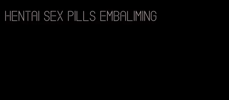 hentai sex pills embaliming