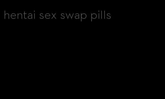 hentai sex swap pills