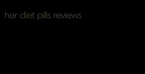 her diet pills reviews