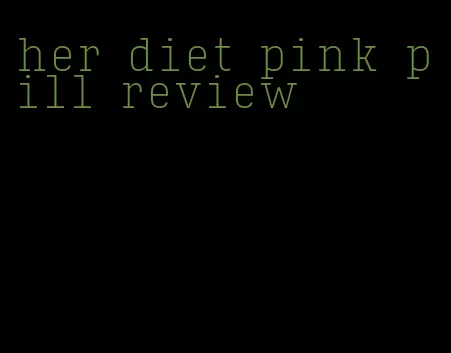 her diet pink pill review