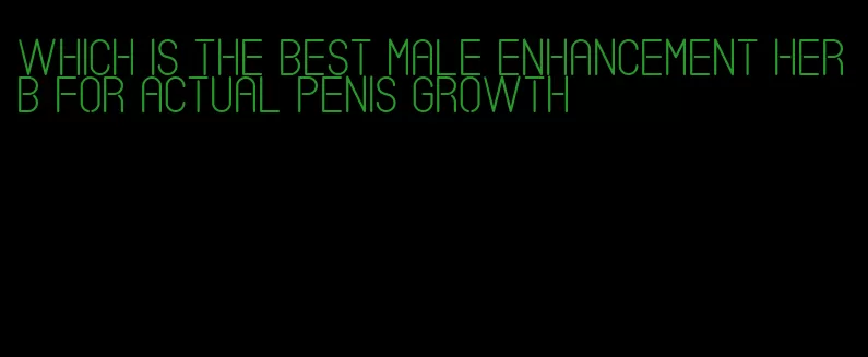 which is the best male enhancement herb for actual penis growth