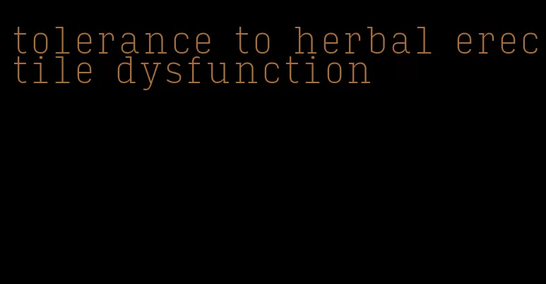 tolerance to herbal erectile dysfunction