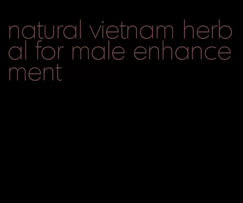 natural vietnam herbal for male enhancement