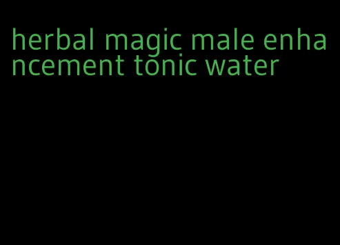 herbal magic male enhancement tonic water