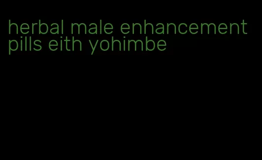 herbal male enhancement pills eith yohimbe