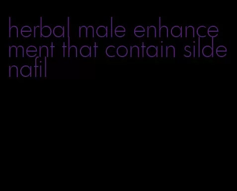 herbal male enhancement that contain sildenafil