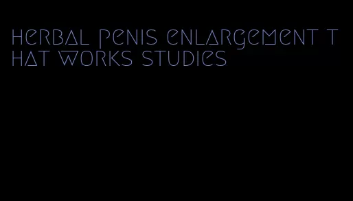 herbal penis enlargement that works studies