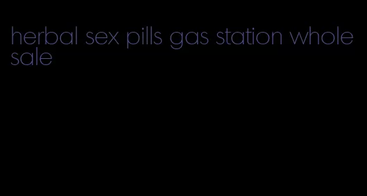 herbal sex pills gas station wholesale