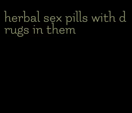 herbal sex pills with drugs in them