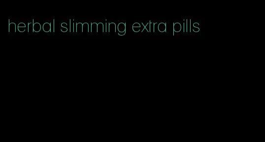 herbal slimming extra pills