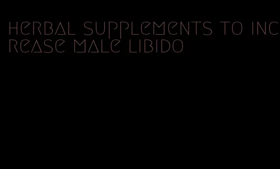 herbal supplements to increase male libido