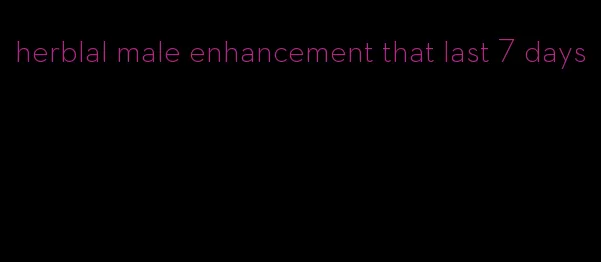 herblal male enhancement that last 7 days