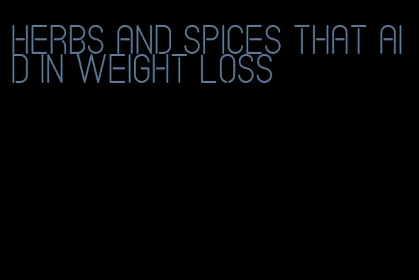 herbs and spices that aid in weight loss