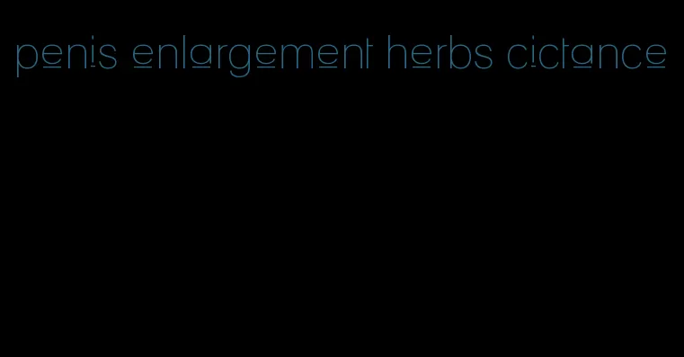 penis enlargement herbs cictance