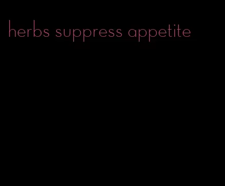 herbs suppress appetite