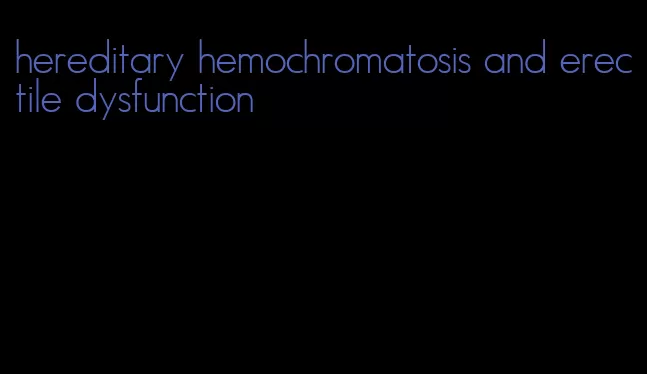 hereditary hemochromatosis and erectile dysfunction