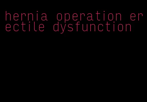 hernia operation erectile dysfunction