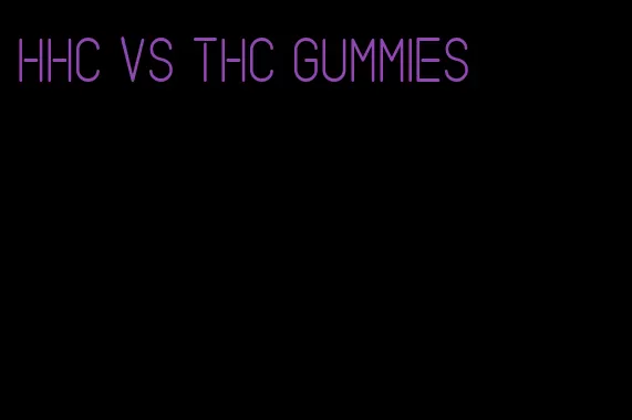 hhc vs thc gummies