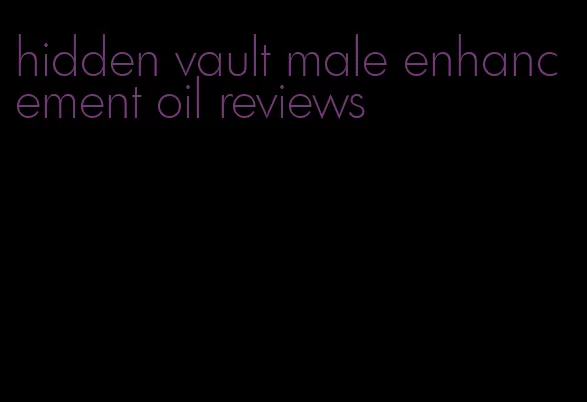 hidden vault male enhancement oil reviews