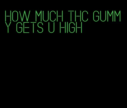 how much thc gummy gets u high