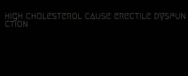 high cholesterol cause erectile dysfunction