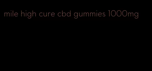 mile high cure cbd gummies 1000mg