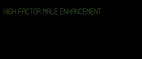 high factor male enhancement