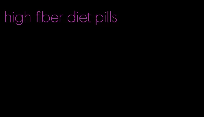 high fiber diet pills