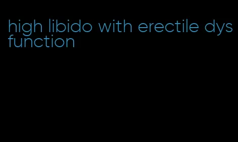 high libido with erectile dysfunction