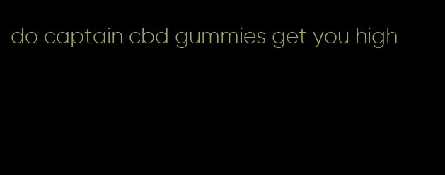 do captain cbd gummies get you high