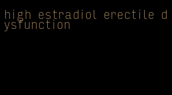 high estradiol erectile dysfunction