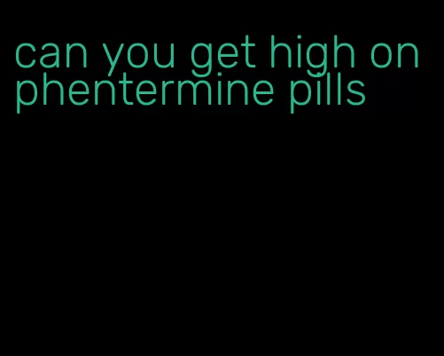 can you get high on phentermine pills